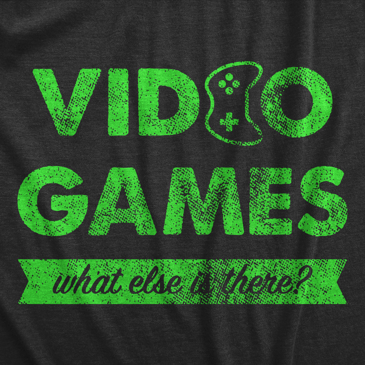 Mens Video Games What Else Is There T Shirt Funny Gaming Controller Joke Tee for Guys