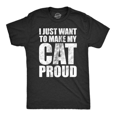 Mens I Just Want To Make My Cat Proud T Shirt Funny Kitten Pet Lover Joke Tee For Guys