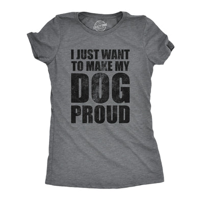 Womens I Just Want To Make My Dog Proud T Shirt Funny Puppy Pet Lover Joke Tee For Ladies