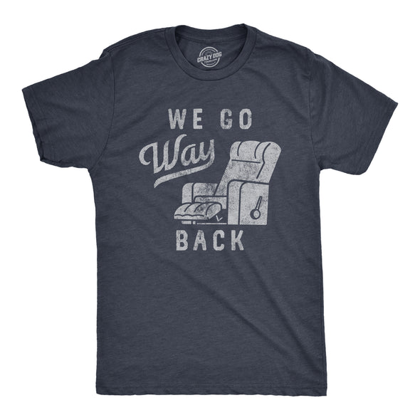 Mens We Go Way Back T Shirt Funny Comfy Recliner Chair Joke Tee For Guys