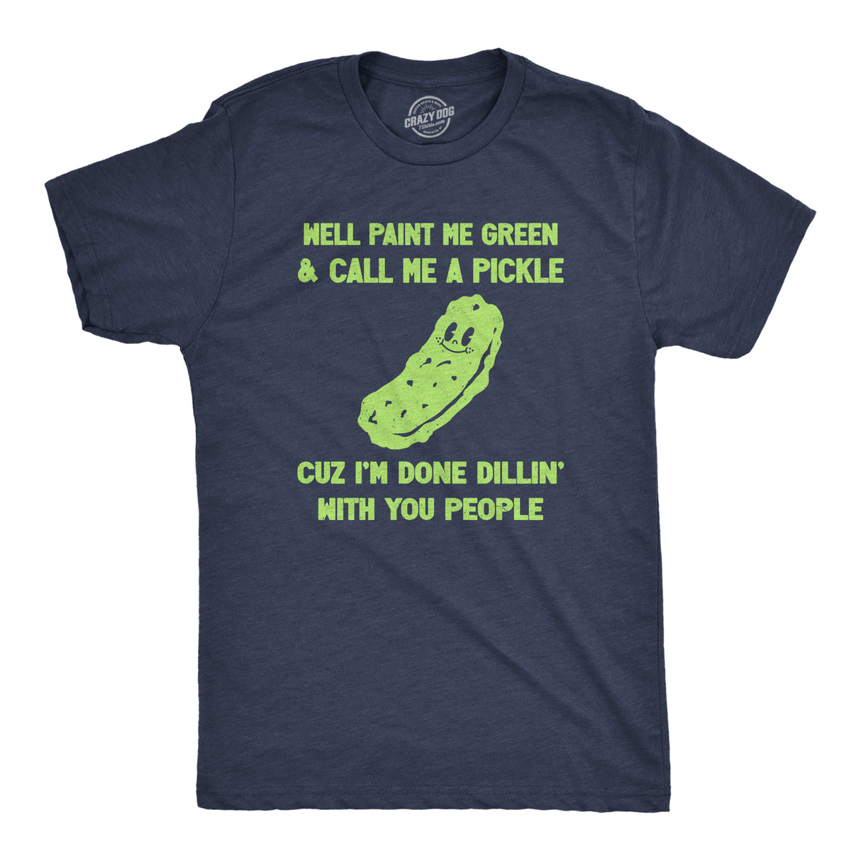 Mens Well Paint Me Green and Call Me A Pickle Cuz Im Done Dillin With You People Funny Joke Tee for Guys