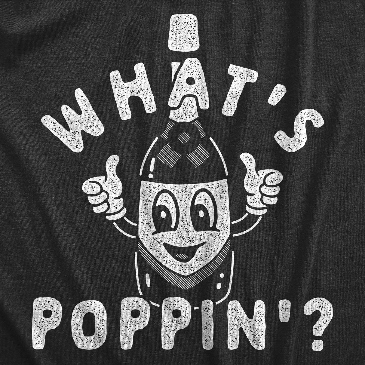 Mens Whats Poppin T Shirt Funny New Years Eve Party Champagne Bottle Joke Tee for Guys