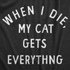 Womens When I Die My Cat Gets Everything T Shirt Funny Kitten Lovers Inheritance Joke Tee For Ladies