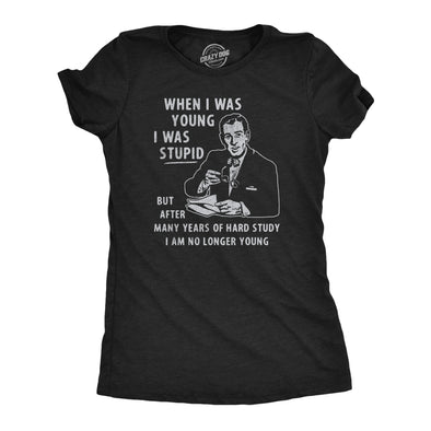 Womens When I Was Young I Was Stupid T Shirt Funny Dumb Old Idiot Joke Tee For Ladies
