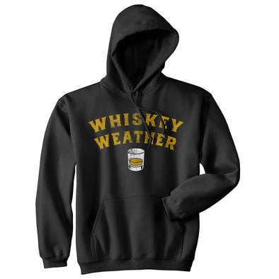 Whiskey Weather Unisex Hoodie Funny Liquor Drinking Lovers Hooded Sweatshirt