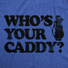 Mens Whos Your Caddy T Shirt Funny Golfing Lovers Golf Bag Carrier Joke Tee For Guys