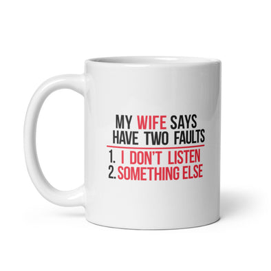My Wife Says I Have Two Faults Tshirt I Dont Listen And Something Mug Funny Married Novelty Cup-11oz