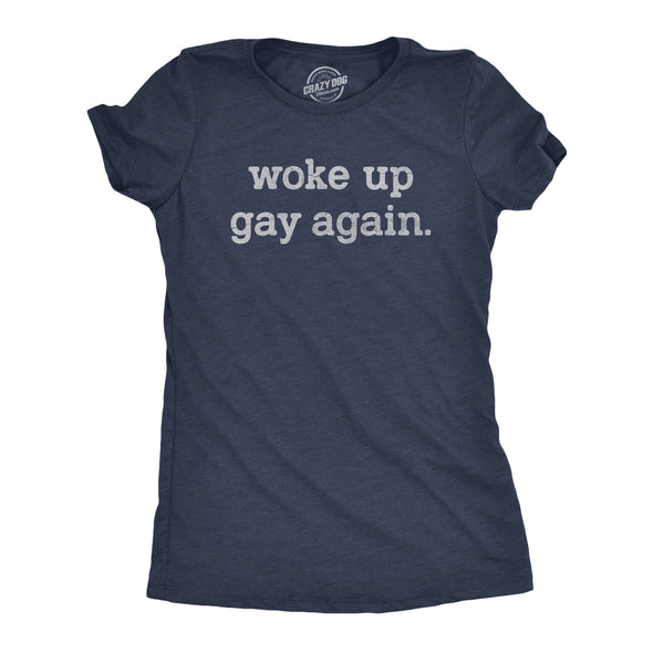 Womens Woke Up Gay Again T Shirt Funny Queer Lesbian Sexuality Joke Tee For Ladies