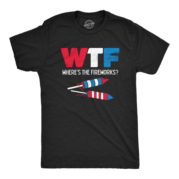 Mens WTF Wheres The Fireworks T Shirt Funny Fourth Of July Firecrackers Rockets Joke Tee For Guys