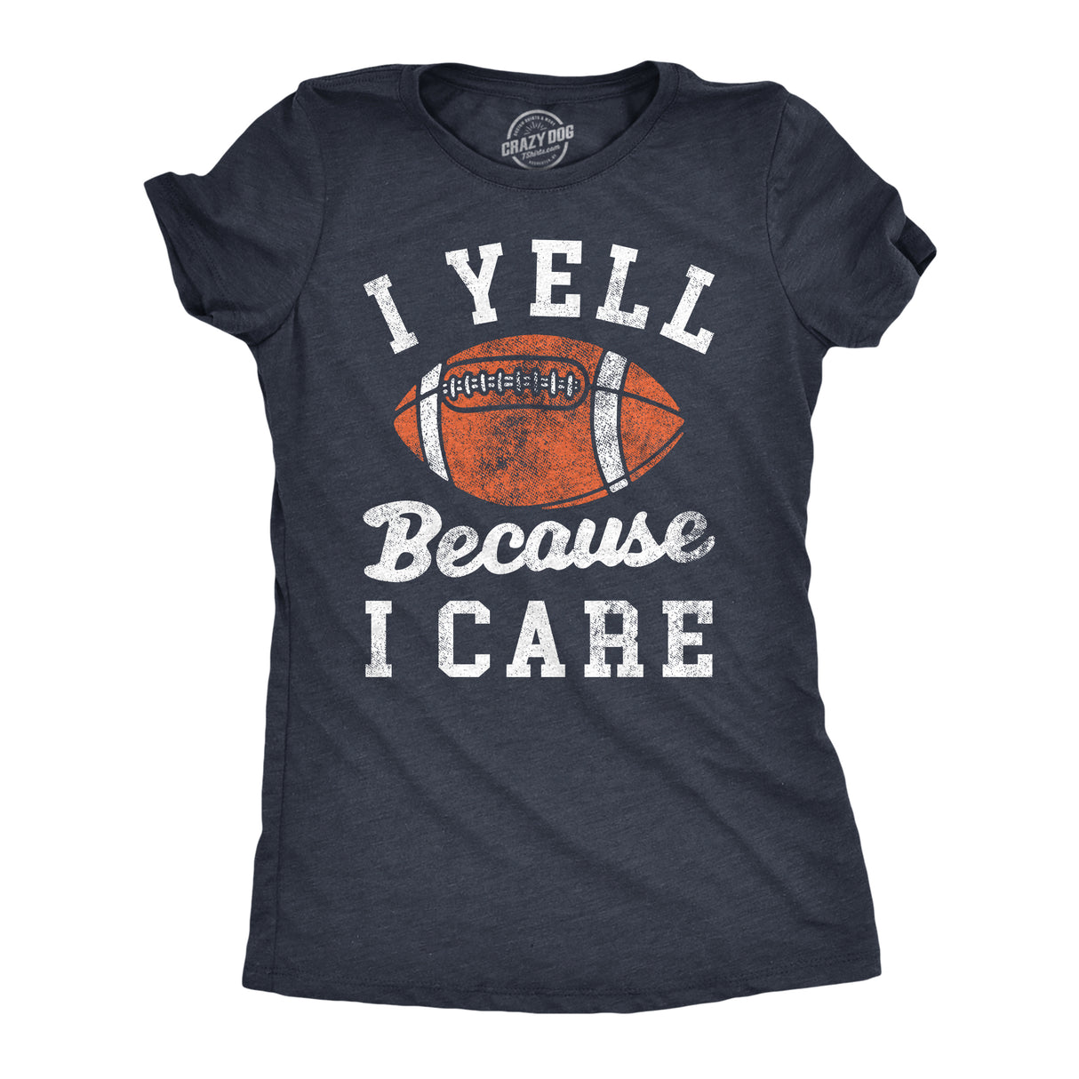 Womens I Yell Because I Care T Shirt Funny Passionate Football Fan Joke Tee for Ladies