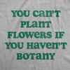 Mens You Cant Plant Flowers If You Havent Botany T Shirt Funny Gardening Planting Lovers Joke Tee For Guys