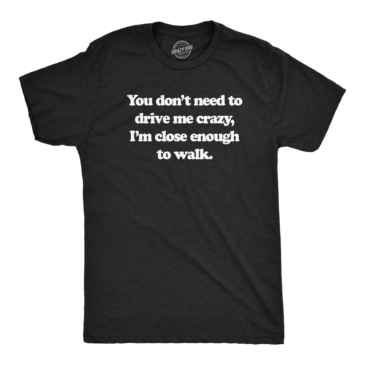 Mens You Dont Need to Drive Me Crazy Im Close Enough to Walk T Shirt Funny Joke Tee for Guys