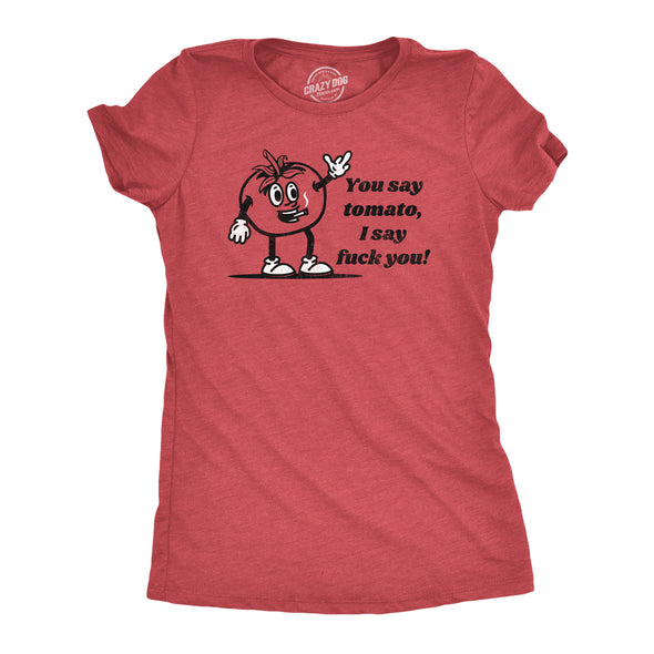 Womens You Say Tomato I Say Fuck You T Shirt Funny Offensive Joke Tee For Ladies