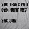 Mens You Think You Can Hurt Me You Can T Shirt Funny Weak Soft Joke Tee For Guys