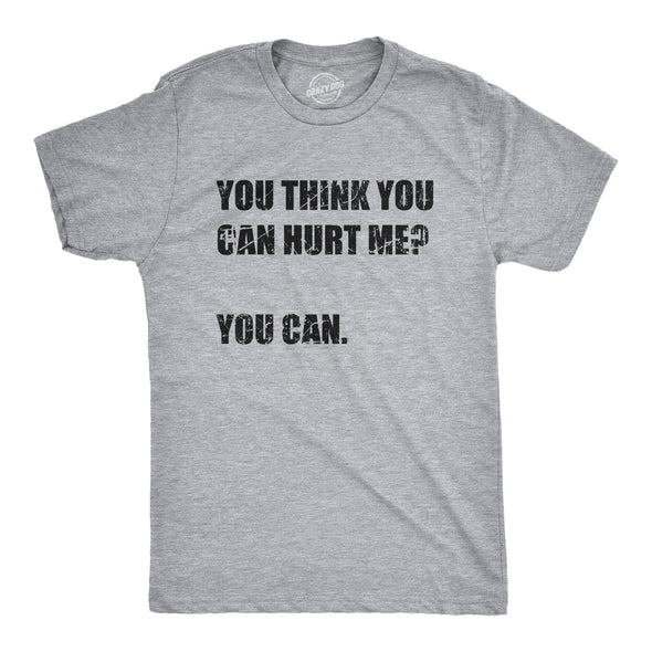 Mens You Think You Can Hurt Me You Can T Shirt Funny Weak Soft Joke Tee For Guys