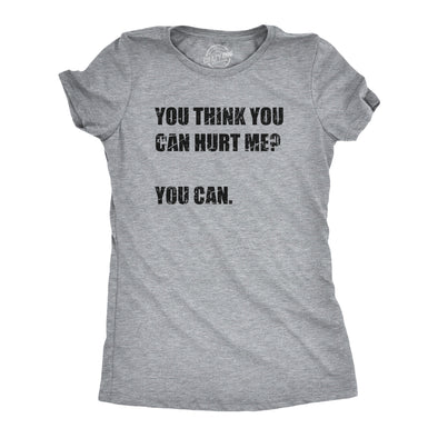 Womens You Think You Can Hurt Me You Can T Shirt Funny Weak Soft Joke Tee For Ladies