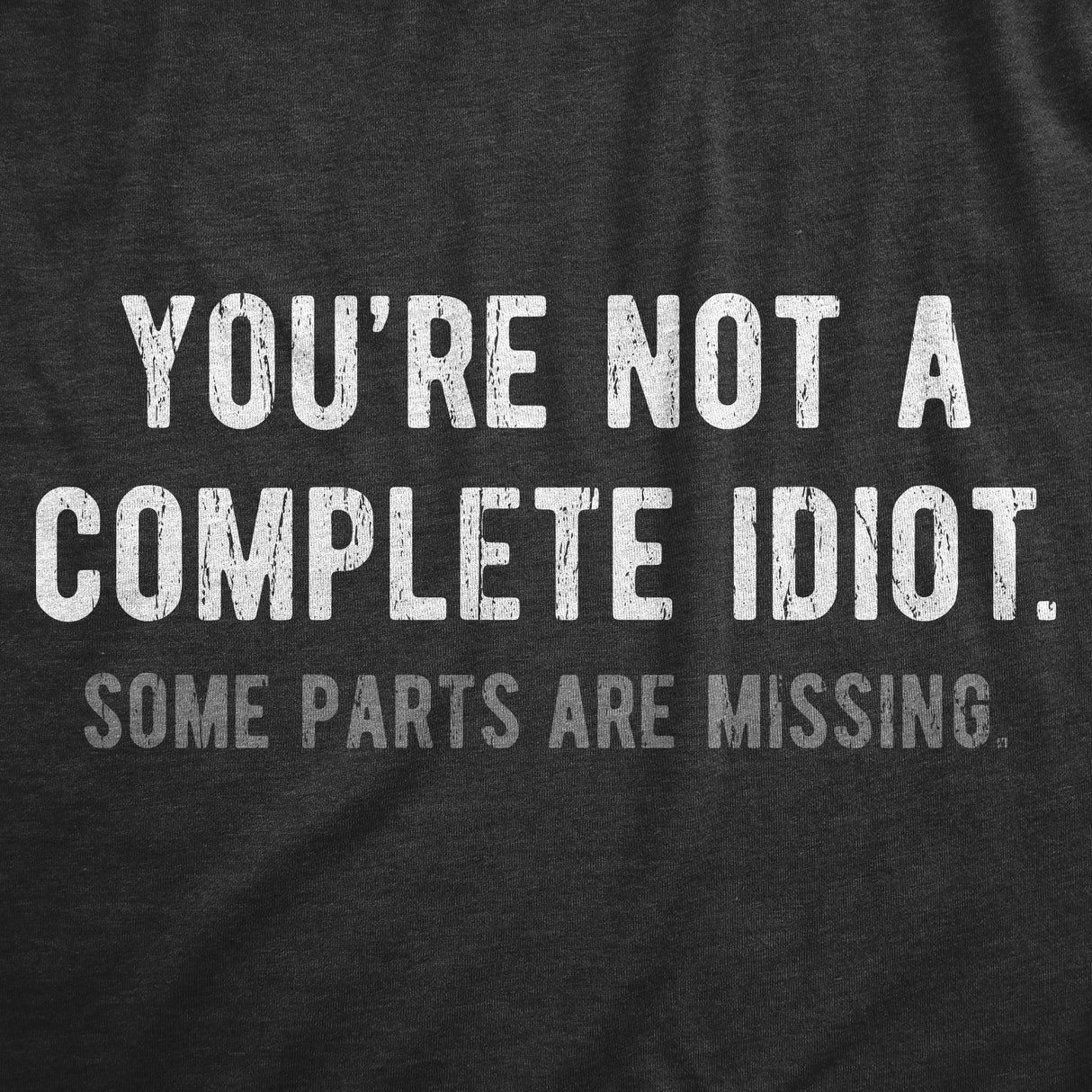 Mens Youre Not A Complete Idiot Some Parts Are Missing T Shirt Funny Rude Dumb Joke Tee for Guys