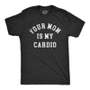 Mens Your Mom Is My Cardio T Shirt Funny Offensive Sex Workout Joke Tee For Guys