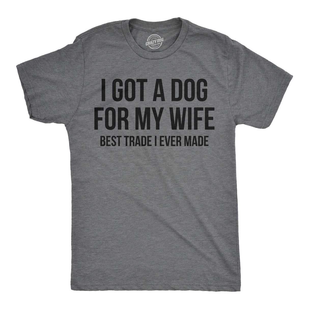 Mens Funny T Shirts I Got A Dog For My Wife Best Trade I Ever Made Sarcastic Dog Lovers Tee For Men