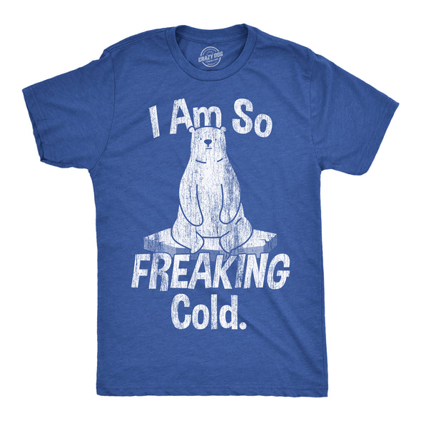 Mens I Am So Freaking Cold Funny T Shirt Sarcastic Winter Tee For Men