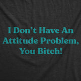 Mens Funny T Shirts I Dont Have An Attitude Problem You Bitch Graphic Tee For Men