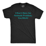 Mens Funny T Shirts I Dont Have An Attitude Problem You Bitch Graphic Tee For Men