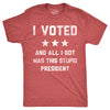 Mens Funny T Shirts I Voted And All I Got Was This Stupid President Politcal Tee