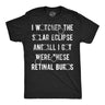 Mens I Watched The Solar Eclipse And All I Got Were These Retinal Burns Funny T Shirts