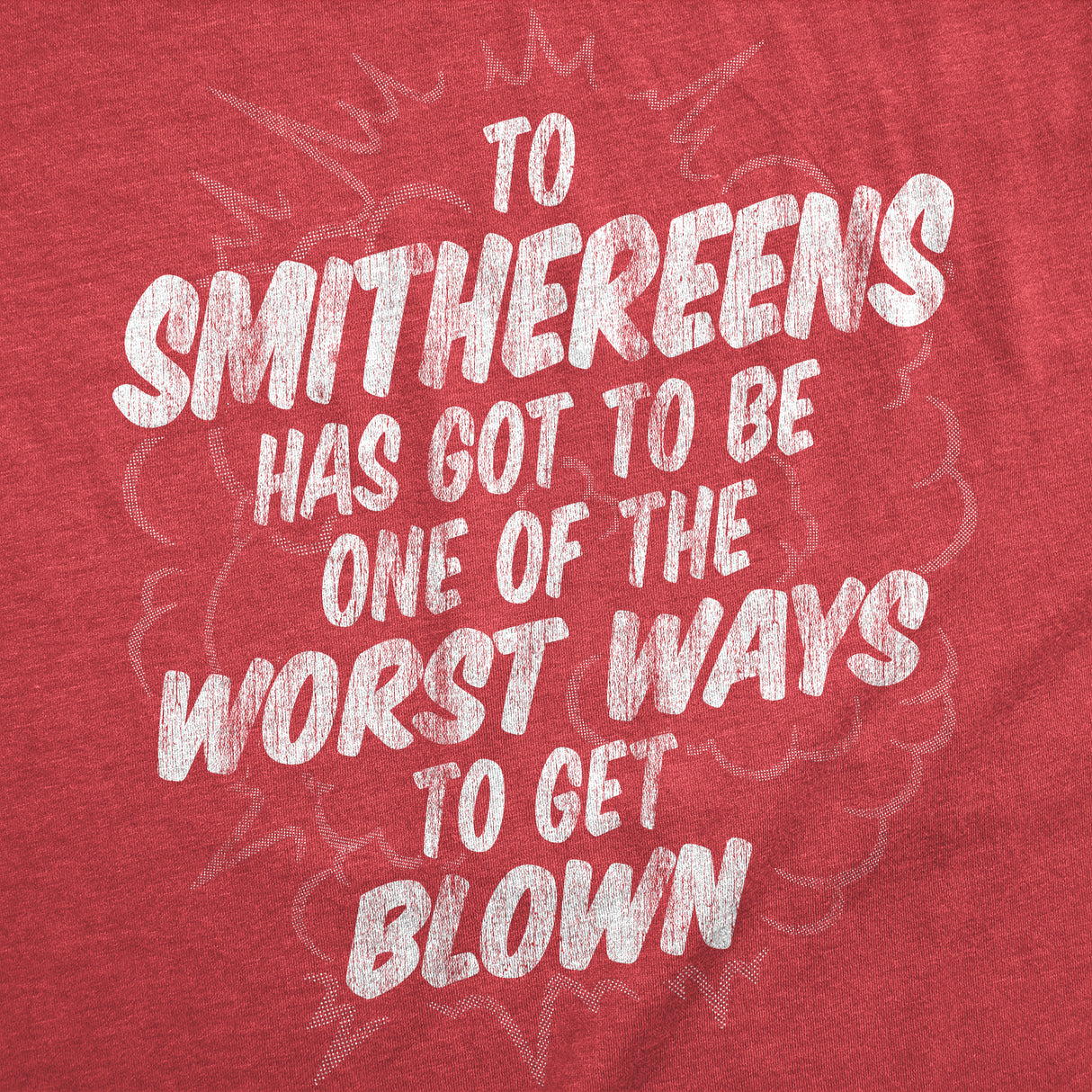 Mens Funny T Shirts to Smithereens Has Got to Be One of the Worst Ways to Be Blown Tee for Men