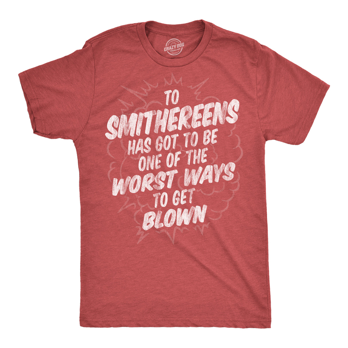 Mens Funny T Shirts to Smithereens Has Got to Be One of the Worst Ways to Be Blown Tee for Men