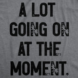 Mens A Lot Going On At The Moment T Shirt Funny Overwhelmed Life Joke Tee for Guys