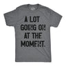 Mens A Lot Going On At The Moment T Shirt Funny Overwhelmed Life Joke Tee for Guys