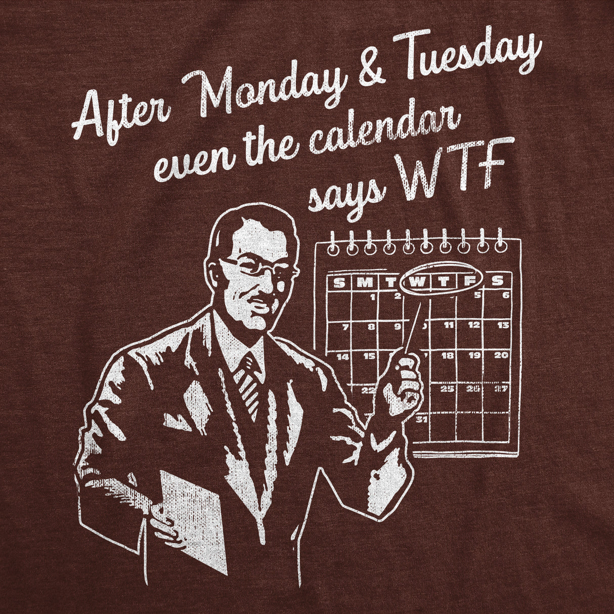Mens After Monday and Tuesday Even The Calender Says WTF T Shirt Funny Work Week Day Joke Tee for Guys