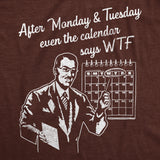 Mens After Monday and Tuesday Even The Calender Says WTF T Shirt Funny Work Week Day Joke Tee for Guys