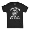 Mens Funny T Shirts Ask Your Mom If Im Real Sarcastic Bigfoot Graphic Tee for Men
