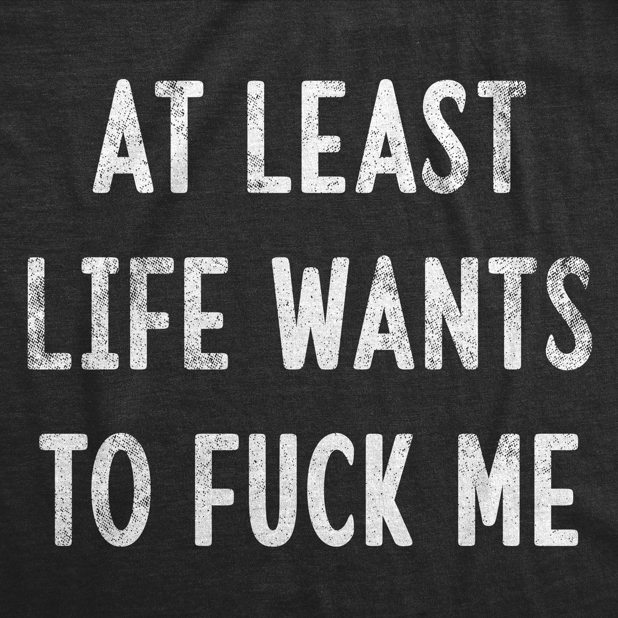 Mens Funny T Shirts At Least Life Wants to Fuck Me Sarcastic Novelty Tee for Men