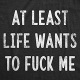 Mens Funny T Shirts At Least Life Wants to Fuck Me Sarcastic Novelty Tee for Men