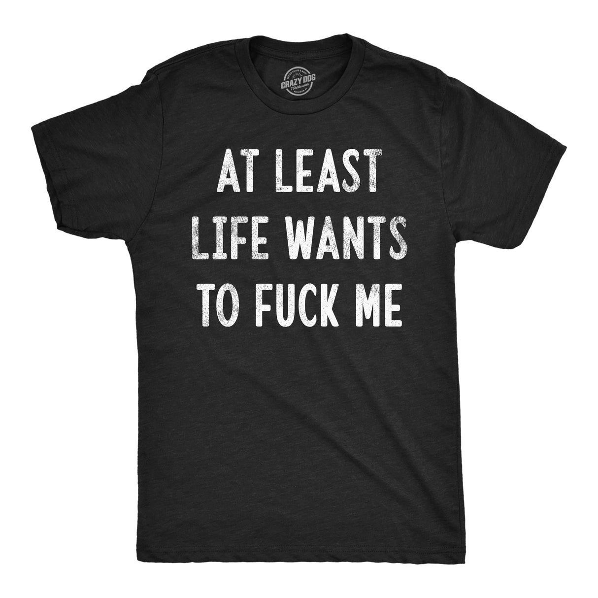 Mens Funny T Shirts At Least Life Wants to Fuck Me Sarcastic Novelty Tee for Men