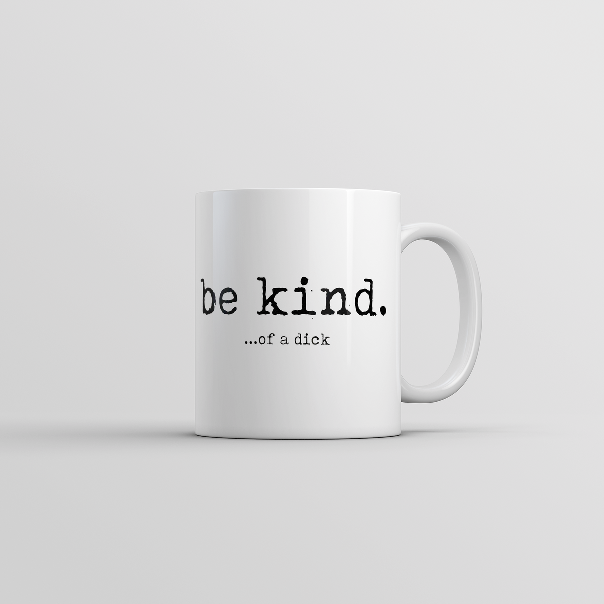 Be Kind Of A Dick Mug Funny Sarcastic Graphic Coffee Cup-11oz