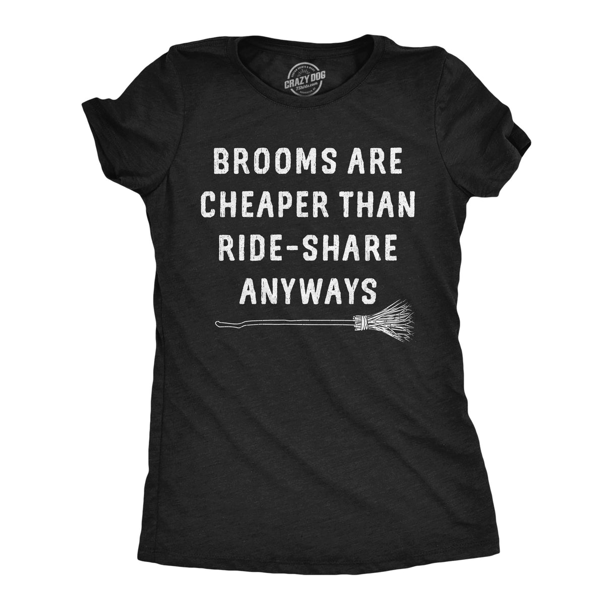 Womens Funny T Shirts Brooms Are Cheaper Than Ride Share Anyways Sarcastic Halloween Witch Tee
