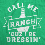 Mens Funny T Shirts Call Me Ranch Cuz I Be Dressin Sarcastic Condiment Graphic Tee for Men
