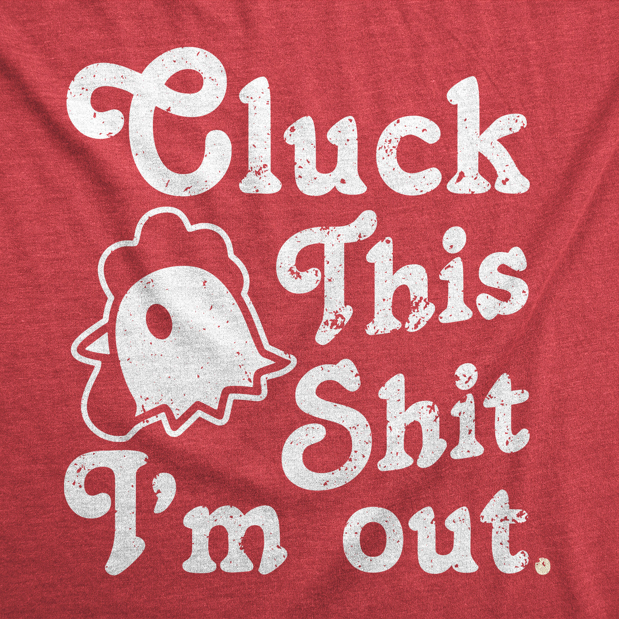 Mens Cluck This Shit Im Out T Shirt Funny Sassy Chicken Poultry Pun Joke Tee for Guys
