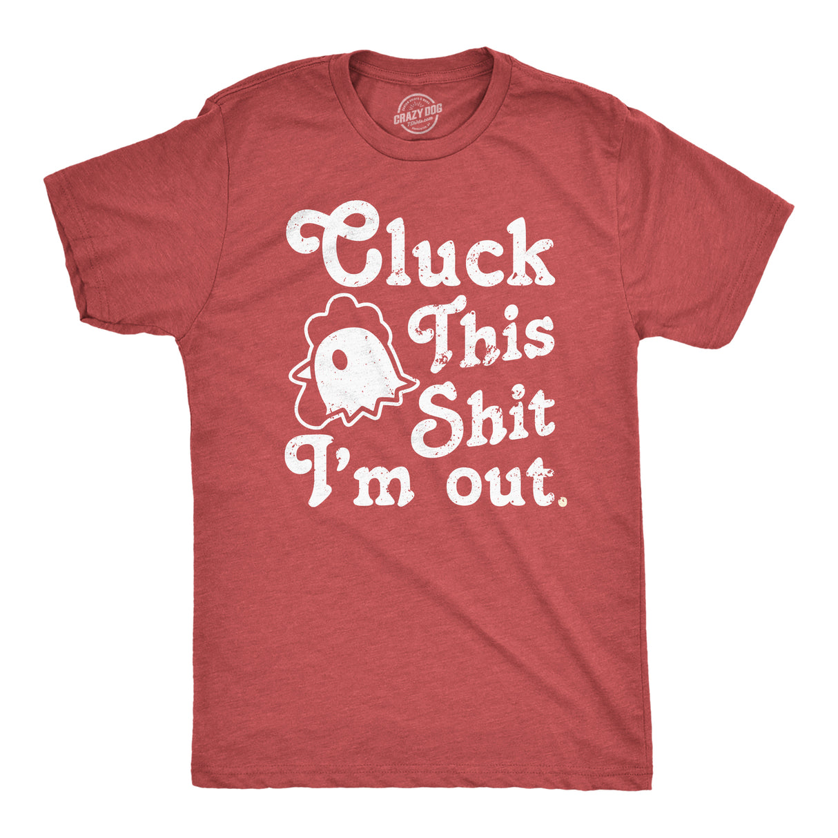 Mens Cluck This Shit Im Out T Shirt Funny Sassy Chicken Poultry Pun Joke Tee for Guys
