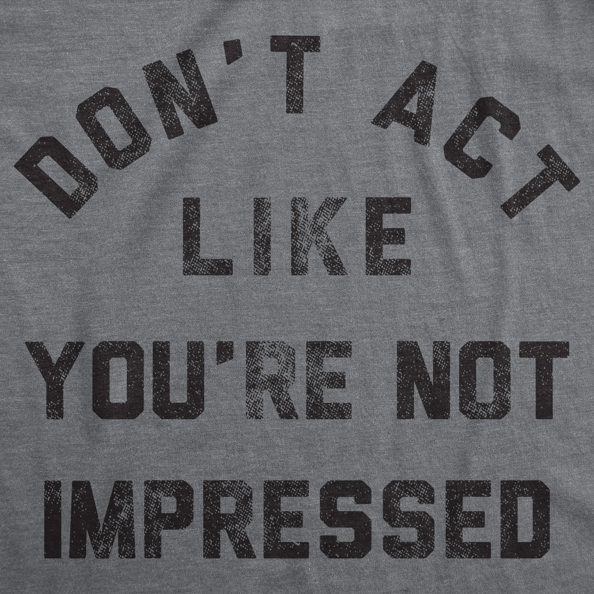 Mens Funny T Shirts Dont Act Like Your Not Impressed Sarcastic Novelty Graphic Tee for Men