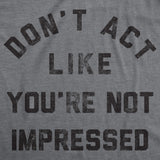 Mens Funny T Shirts Dont Act Like Your Not Impressed Sarcastic Novelty Graphic Tee for Men