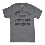 Mens Funny T Shirts Dont Act Like Your Not Impressed Sarcastic Novelty Graphic Tee for Men