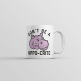 Dont Be A Hippo Crite Mug Funny Sarcastic Hippopotamus Graphic Coffee Cup-11oz