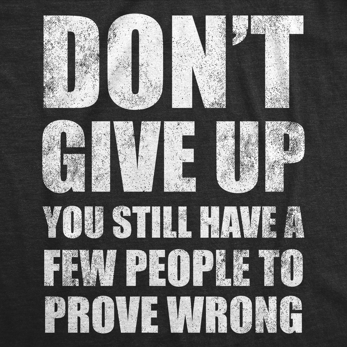 Mens Funny T Shirts Dont Give Up You Still Have A Few People to Prove Wrong Tee