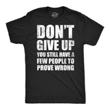 Mens Funny T Shirts Dont Give Up You Still Have A Few People to Prove Wrong Tee