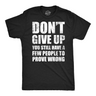 Mens Funny T Shirts Dont Give Up You Still Have A Few People to Prove Wrong Tee
